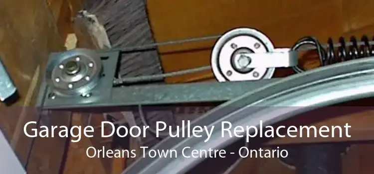 Garage Door Pulley Replacement Orleans Town Centre - Ontario